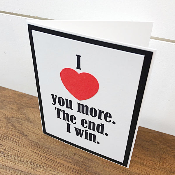 I Love You More The End I Win Handmade Card, Any Occasion Card for Man or Woman