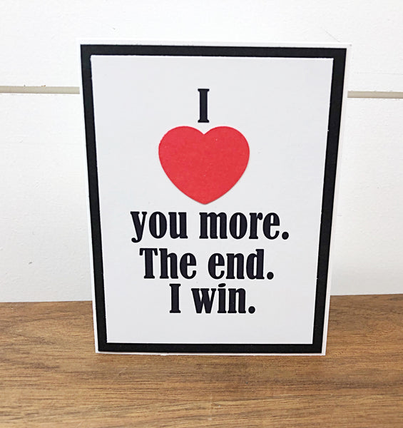 I Love You More The End I Win Handmade Card, Any Occasion Card for Man or Woman