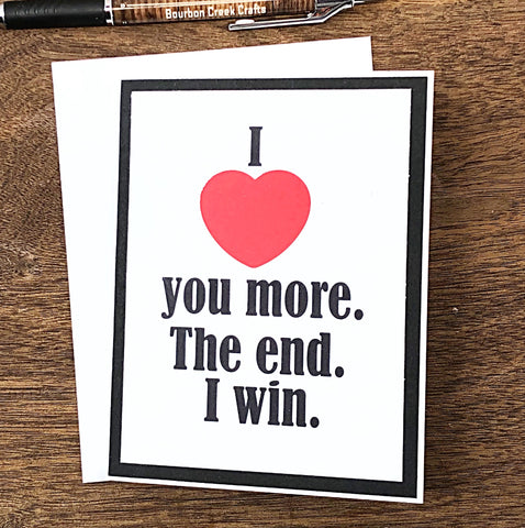 I Love You More The End I Win Handmade Card, Any Occasion Card for Man or Woman