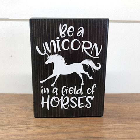 Mini Shelf Sign - Be a Unicorn in a Field of Horses - Farmhouse Style Block Sign