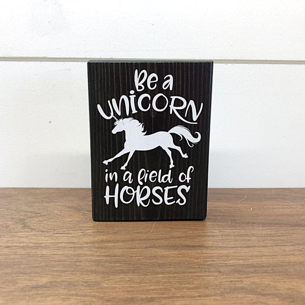 Mini Shelf Sign - Be a Unicorn in a Field of Horses - Farmhouse Style Block Sign