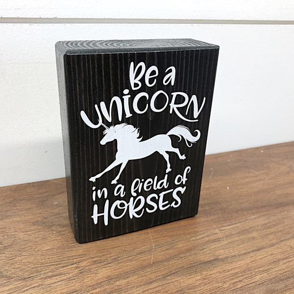 Mini Shelf Sign - Be a Unicorn in a Field of Horses - Farmhouse Style Block Sign