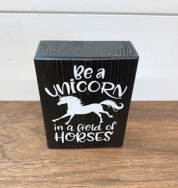 Mini Shelf Sign - Be a Unicorn in a Field of Horses - Farmhouse Style Block Sign