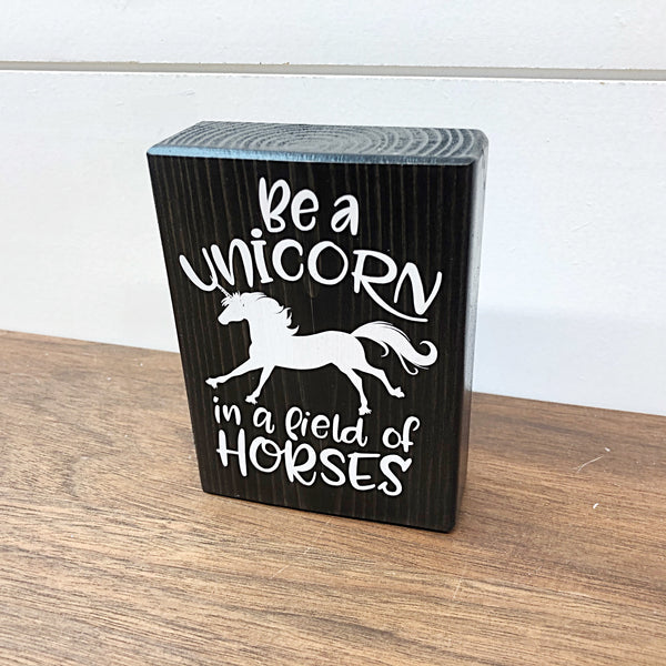 Mini Shelf Sign - Be a Unicorn in a Field of Horses - Farmhouse Style Block Sign