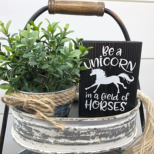 Mini Shelf Sign - Be a Unicorn in a Field of Horses - Farmhouse Style Block Sign