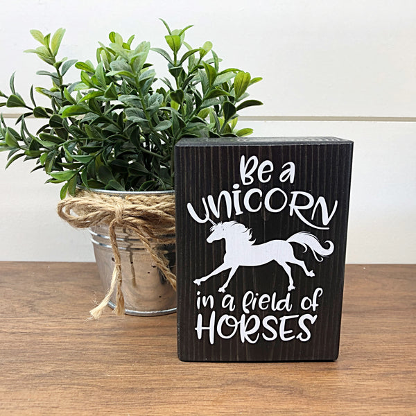 Mini Shelf Sign - Be a Unicorn in a Field of Horses - Farmhouse Style Block Sign