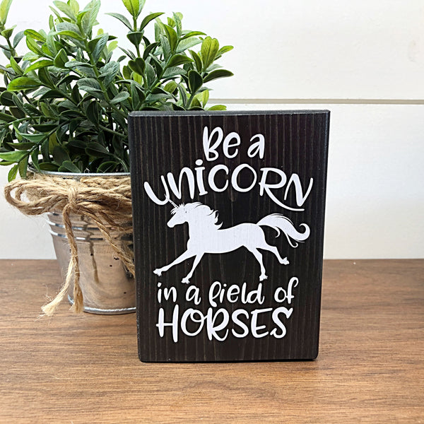 Mini Shelf Sign - Be a Unicorn in a Field of Horses - Farmhouse Style Block Sign