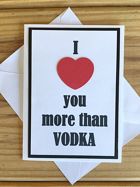 I Love You More Than Vodka Handmade All Occasion Card for Man or Woman