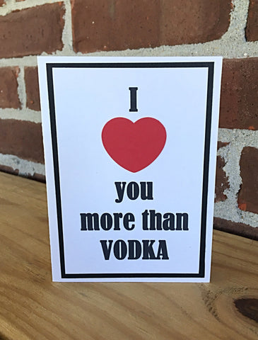 I Love You More Than Vodka Handmade All Occasion Card for Man or Woman