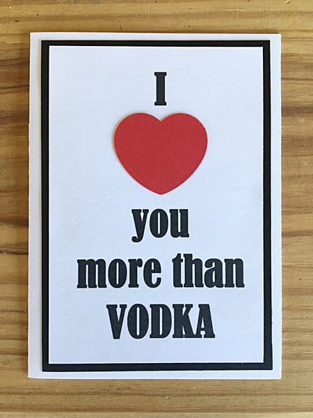 I Love You More Than Vodka Handmade All Occasion Card for Man or Woman